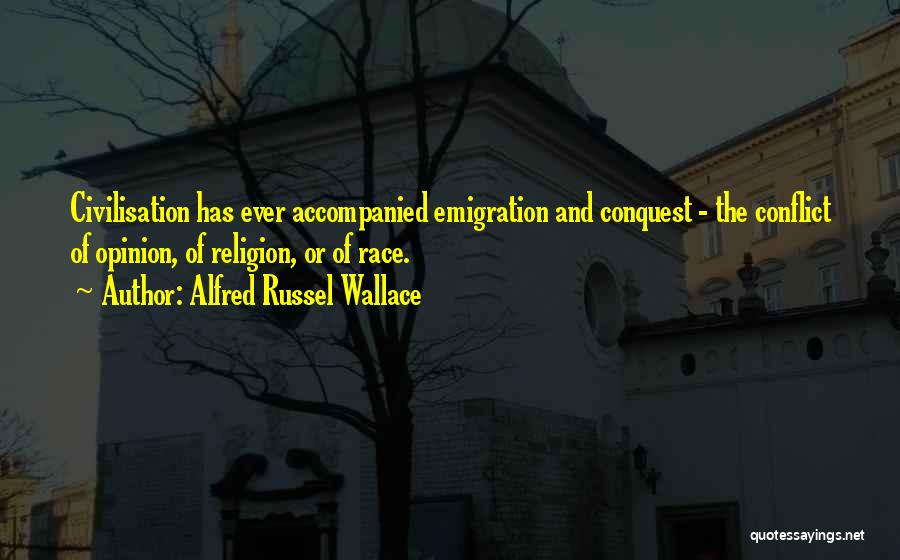 Alfred Russel Wallace Quotes: Civilisation Has Ever Accompanied Emigration And Conquest - The Conflict Of Opinion, Of Religion, Or Of Race.