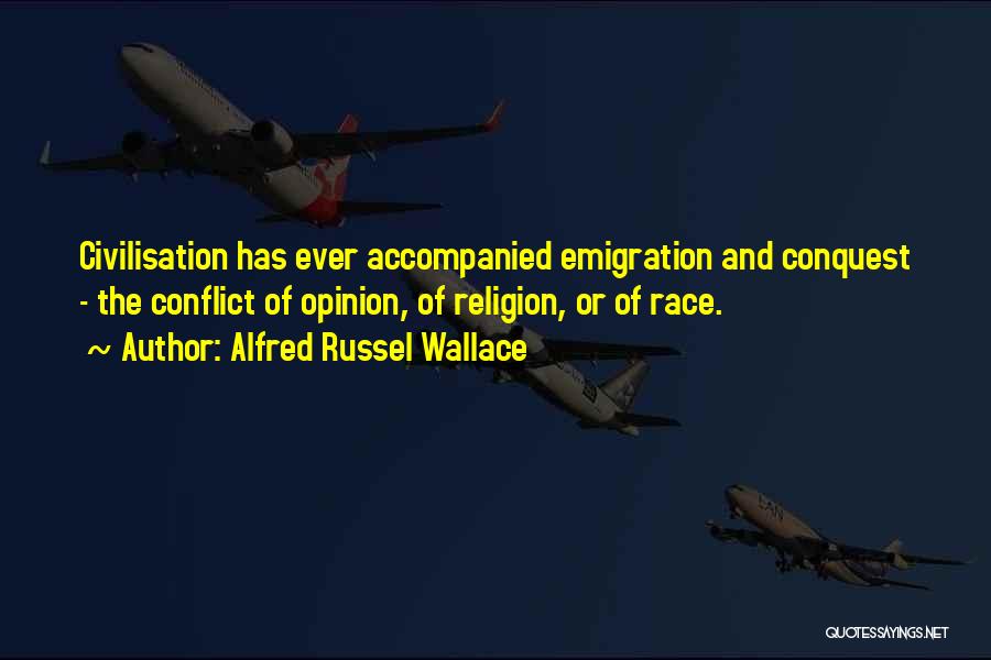 Alfred Russel Wallace Quotes: Civilisation Has Ever Accompanied Emigration And Conquest - The Conflict Of Opinion, Of Religion, Or Of Race.