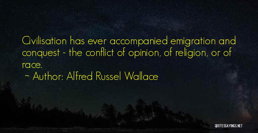 Alfred Russel Wallace Quotes: Civilisation Has Ever Accompanied Emigration And Conquest - The Conflict Of Opinion, Of Religion, Or Of Race.