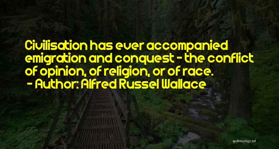 Alfred Russel Wallace Quotes: Civilisation Has Ever Accompanied Emigration And Conquest - The Conflict Of Opinion, Of Religion, Or Of Race.