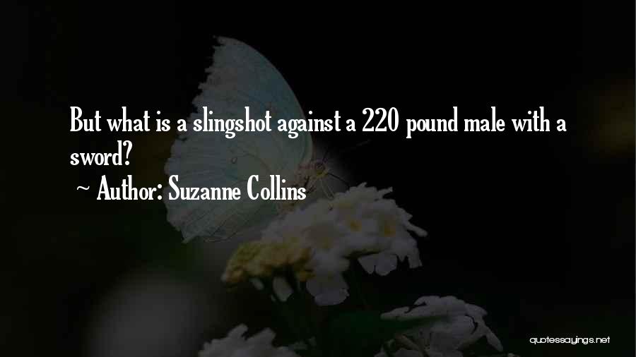Suzanne Collins Quotes: But What Is A Slingshot Against A 220 Pound Male With A Sword?