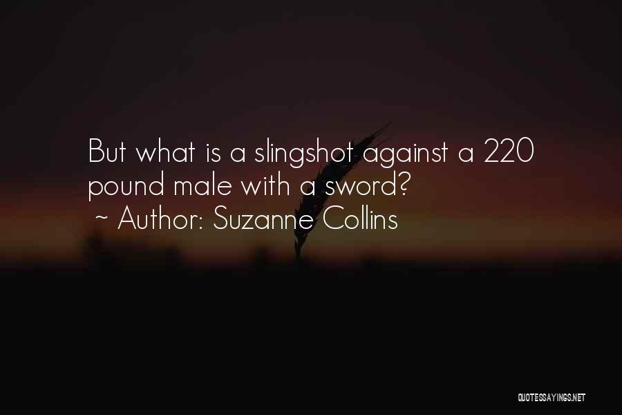 Suzanne Collins Quotes: But What Is A Slingshot Against A 220 Pound Male With A Sword?