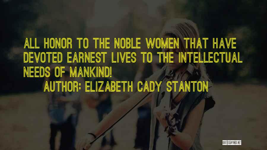 Elizabeth Cady Stanton Quotes: All Honor To The Noble Women That Have Devoted Earnest Lives To The Intellectual Needs Of Mankind!