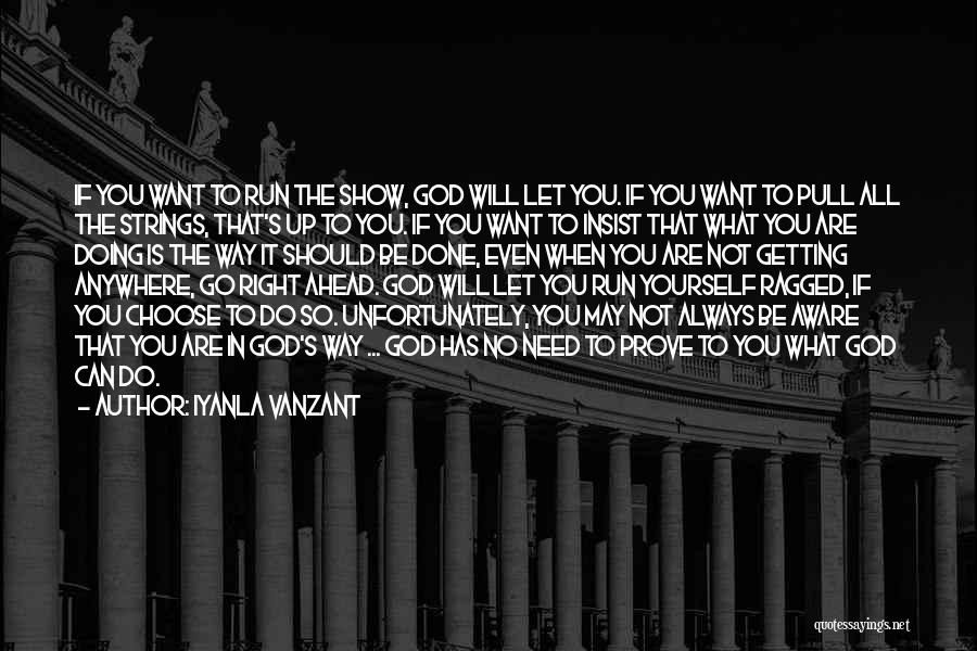 Iyanla Vanzant Quotes: If You Want To Run The Show, God Will Let You. If You Want To Pull All The Strings, That's