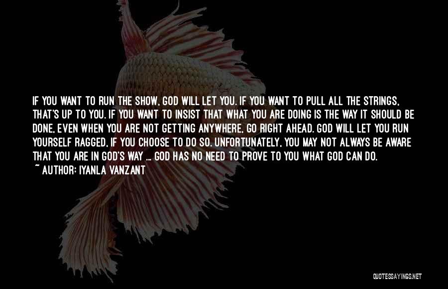 Iyanla Vanzant Quotes: If You Want To Run The Show, God Will Let You. If You Want To Pull All The Strings, That's