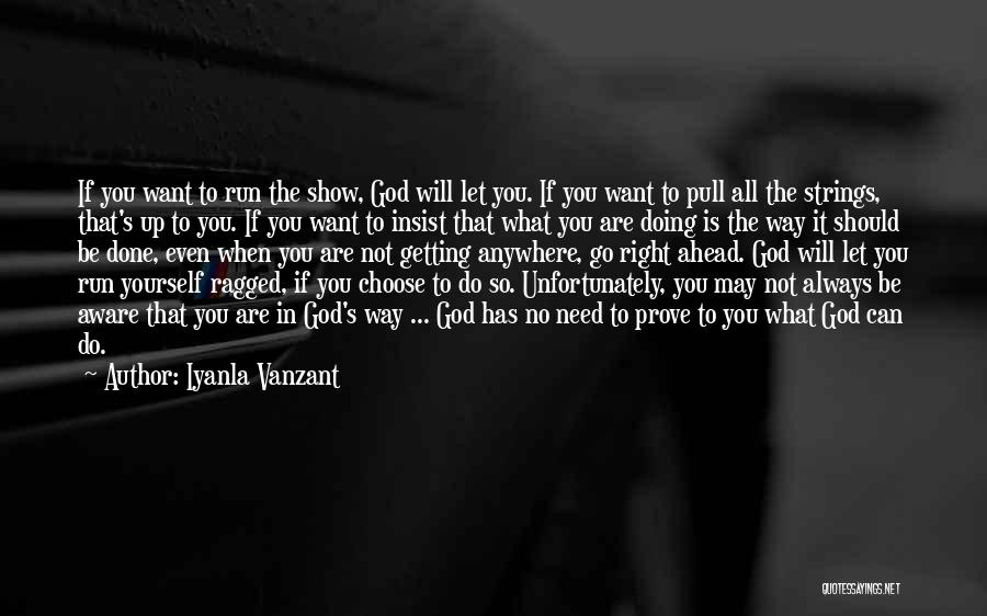 Iyanla Vanzant Quotes: If You Want To Run The Show, God Will Let You. If You Want To Pull All The Strings, That's