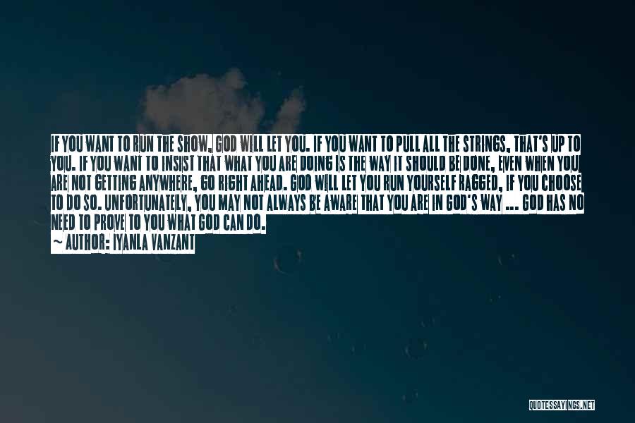 Iyanla Vanzant Quotes: If You Want To Run The Show, God Will Let You. If You Want To Pull All The Strings, That's