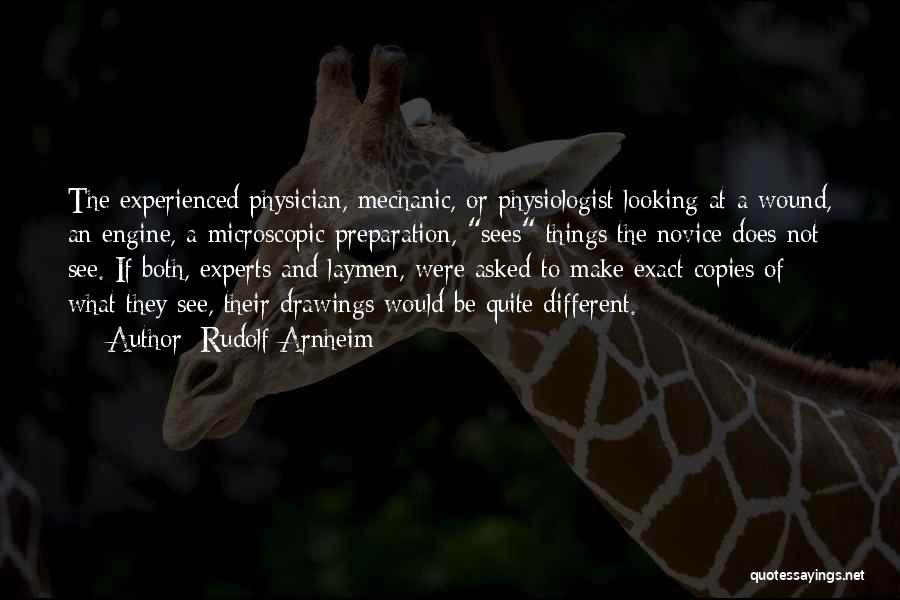Rudolf Arnheim Quotes: The Experienced Physician, Mechanic, Or Physiologist Looking At A Wound, An Engine, A Microscopic Preparation, Sees Things The Novice Does