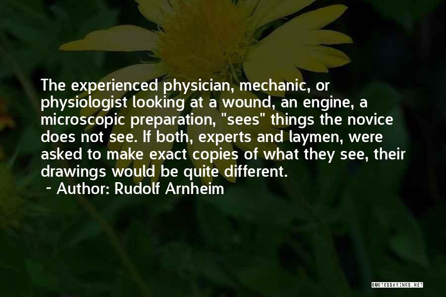 Rudolf Arnheim Quotes: The Experienced Physician, Mechanic, Or Physiologist Looking At A Wound, An Engine, A Microscopic Preparation, Sees Things The Novice Does
