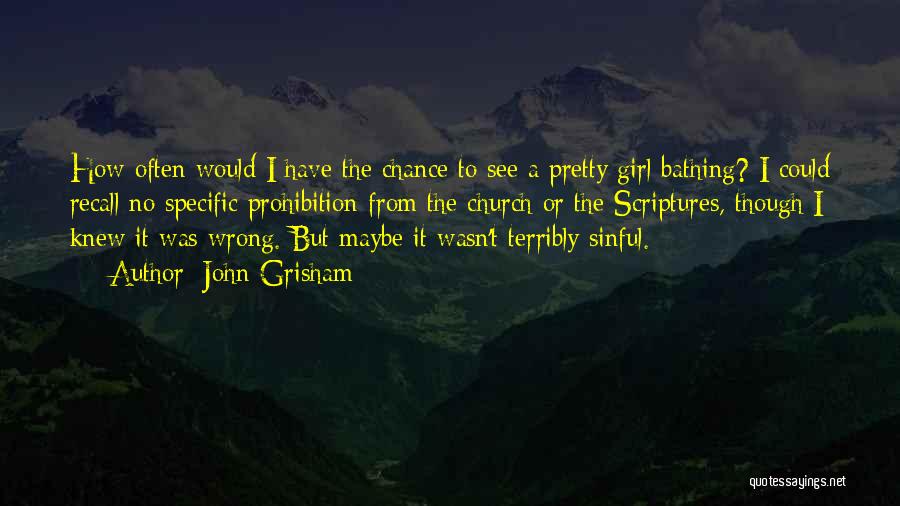 John Grisham Quotes: How Often Would I Have The Chance To See A Pretty Girl Bathing? I Could Recall No Specific Prohibition From