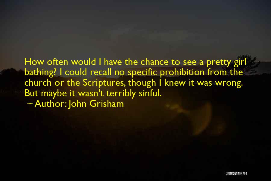 John Grisham Quotes: How Often Would I Have The Chance To See A Pretty Girl Bathing? I Could Recall No Specific Prohibition From