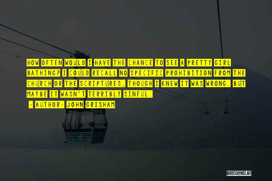 John Grisham Quotes: How Often Would I Have The Chance To See A Pretty Girl Bathing? I Could Recall No Specific Prohibition From