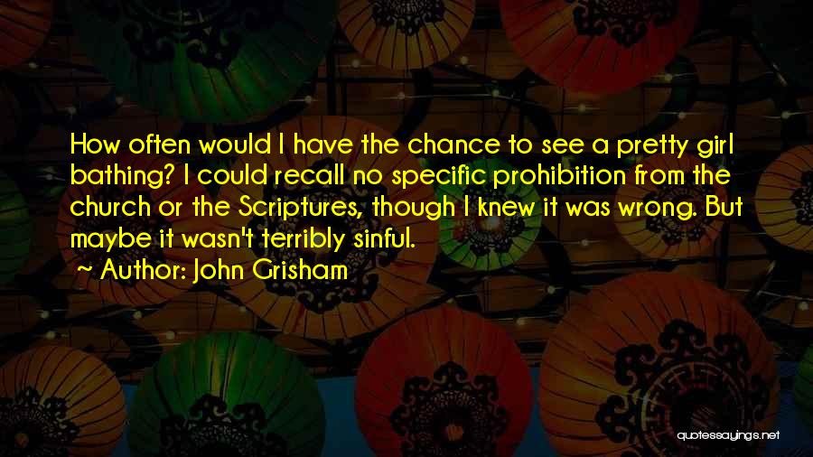 John Grisham Quotes: How Often Would I Have The Chance To See A Pretty Girl Bathing? I Could Recall No Specific Prohibition From