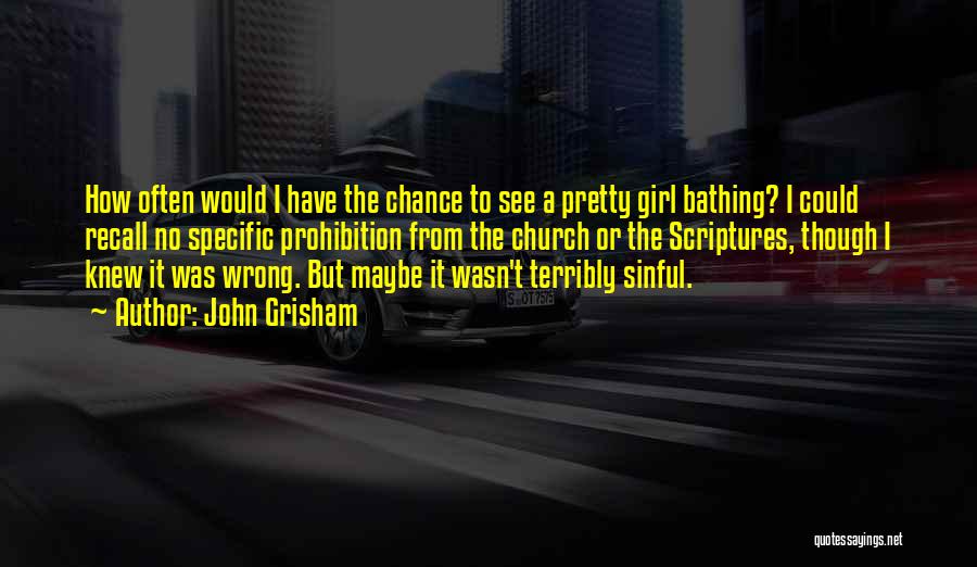 John Grisham Quotes: How Often Would I Have The Chance To See A Pretty Girl Bathing? I Could Recall No Specific Prohibition From
