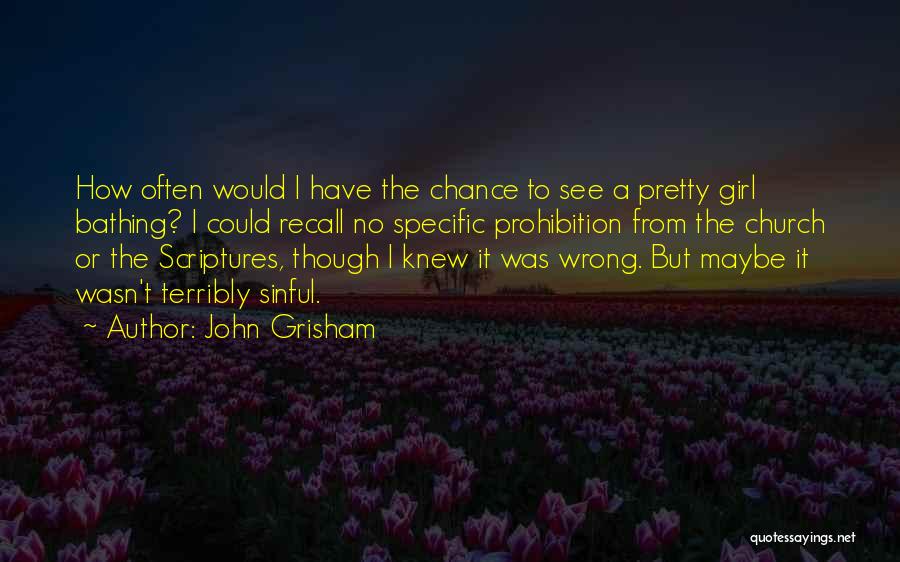 John Grisham Quotes: How Often Would I Have The Chance To See A Pretty Girl Bathing? I Could Recall No Specific Prohibition From