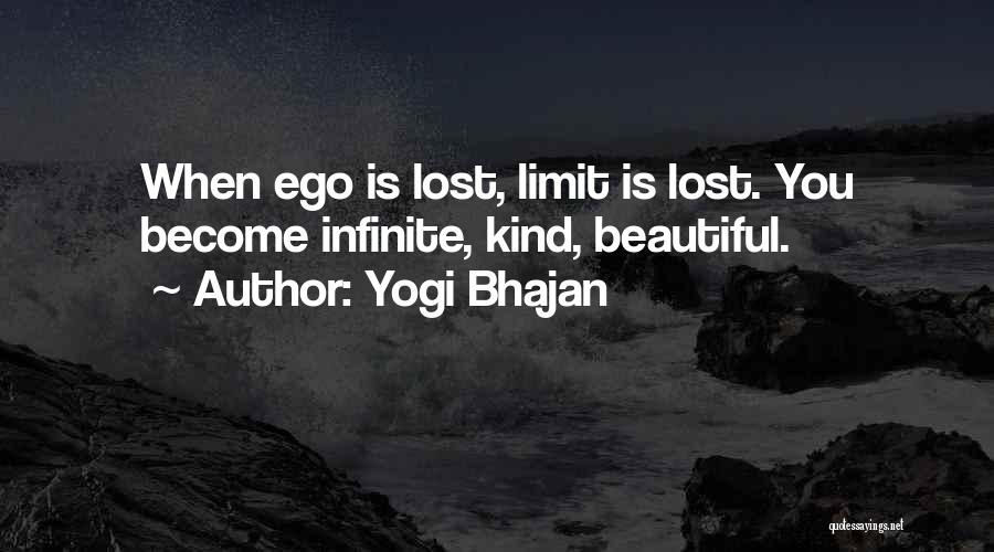 Yogi Bhajan Quotes: When Ego Is Lost, Limit Is Lost. You Become Infinite, Kind, Beautiful.