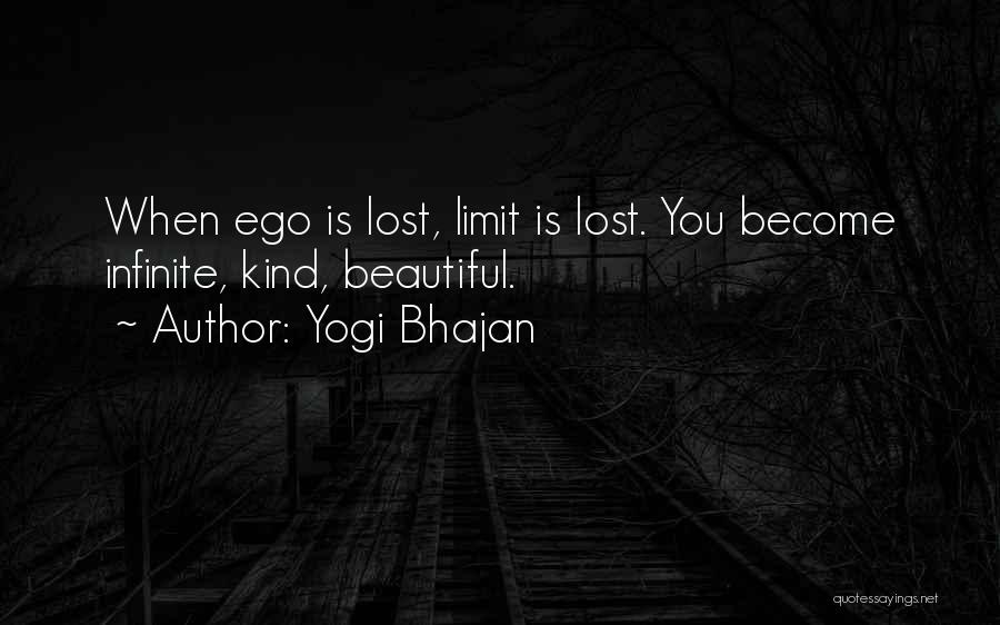 Yogi Bhajan Quotes: When Ego Is Lost, Limit Is Lost. You Become Infinite, Kind, Beautiful.