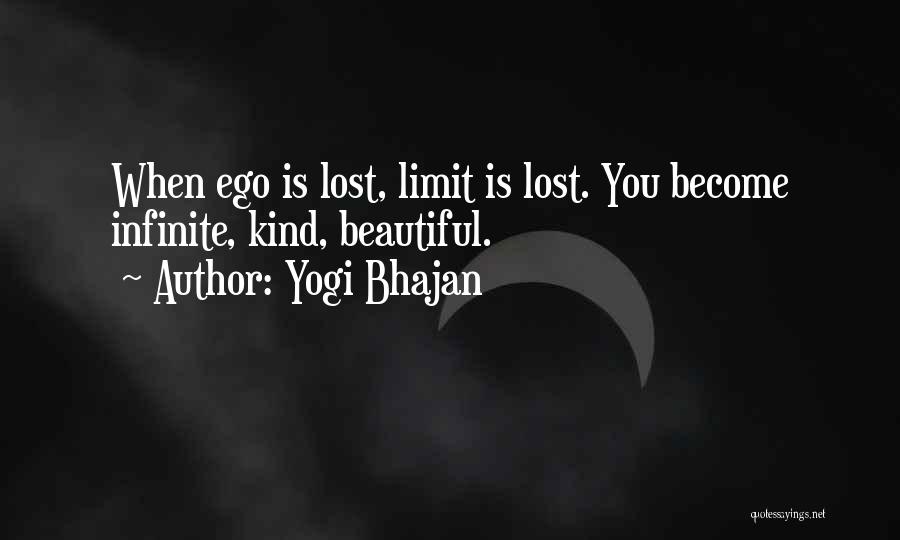 Yogi Bhajan Quotes: When Ego Is Lost, Limit Is Lost. You Become Infinite, Kind, Beautiful.