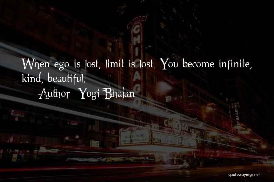 Yogi Bhajan Quotes: When Ego Is Lost, Limit Is Lost. You Become Infinite, Kind, Beautiful.