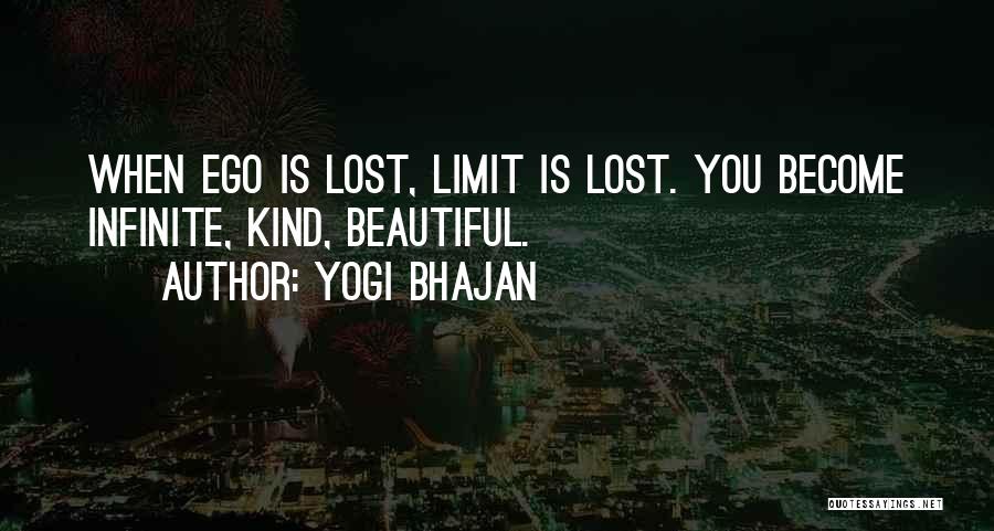 Yogi Bhajan Quotes: When Ego Is Lost, Limit Is Lost. You Become Infinite, Kind, Beautiful.