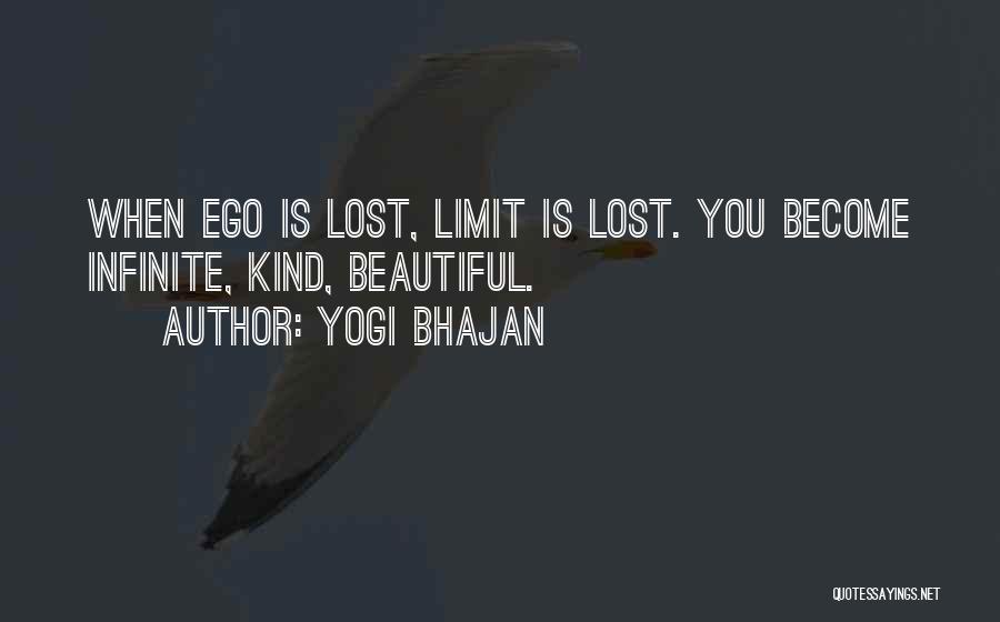 Yogi Bhajan Quotes: When Ego Is Lost, Limit Is Lost. You Become Infinite, Kind, Beautiful.