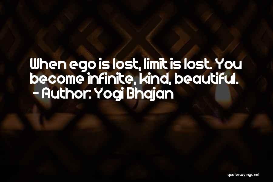 Yogi Bhajan Quotes: When Ego Is Lost, Limit Is Lost. You Become Infinite, Kind, Beautiful.