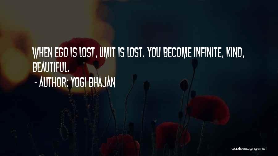 Yogi Bhajan Quotes: When Ego Is Lost, Limit Is Lost. You Become Infinite, Kind, Beautiful.