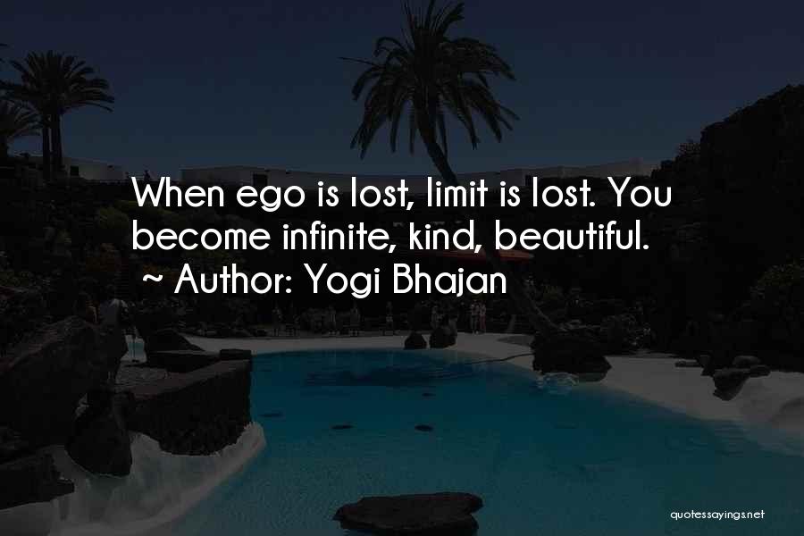 Yogi Bhajan Quotes: When Ego Is Lost, Limit Is Lost. You Become Infinite, Kind, Beautiful.