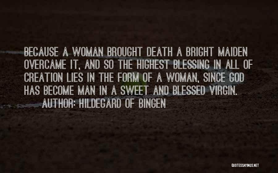 Hildegard Of Bingen Quotes: Because A Woman Brought Death A Bright Maiden Overcame It, And So The Highest Blessing In All Of Creation Lies