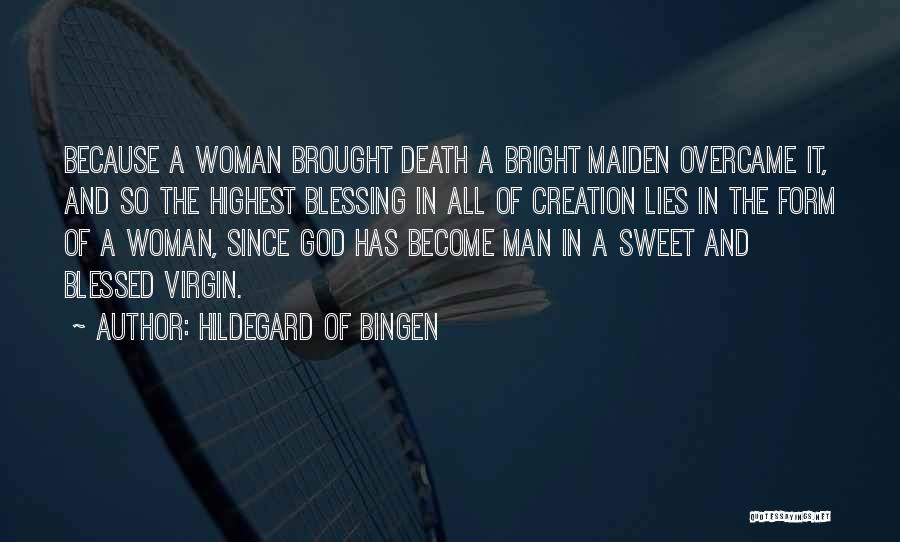 Hildegard Of Bingen Quotes: Because A Woman Brought Death A Bright Maiden Overcame It, And So The Highest Blessing In All Of Creation Lies