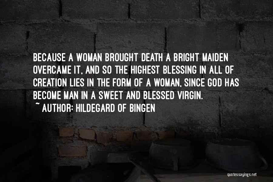 Hildegard Of Bingen Quotes: Because A Woman Brought Death A Bright Maiden Overcame It, And So The Highest Blessing In All Of Creation Lies