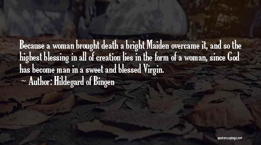 Hildegard Of Bingen Quotes: Because A Woman Brought Death A Bright Maiden Overcame It, And So The Highest Blessing In All Of Creation Lies