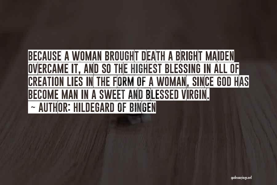 Hildegard Of Bingen Quotes: Because A Woman Brought Death A Bright Maiden Overcame It, And So The Highest Blessing In All Of Creation Lies