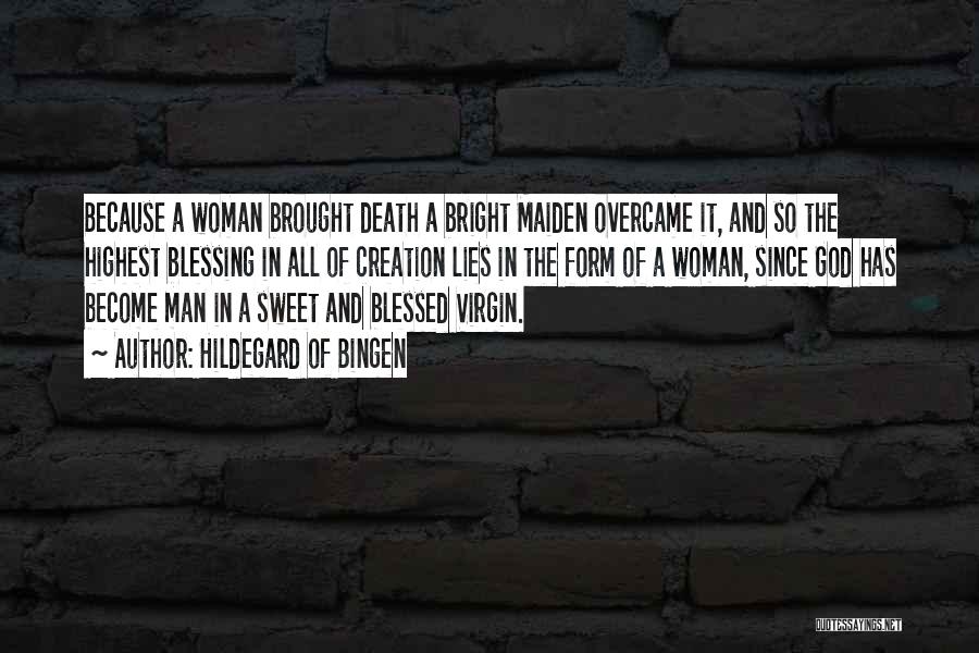 Hildegard Of Bingen Quotes: Because A Woman Brought Death A Bright Maiden Overcame It, And So The Highest Blessing In All Of Creation Lies