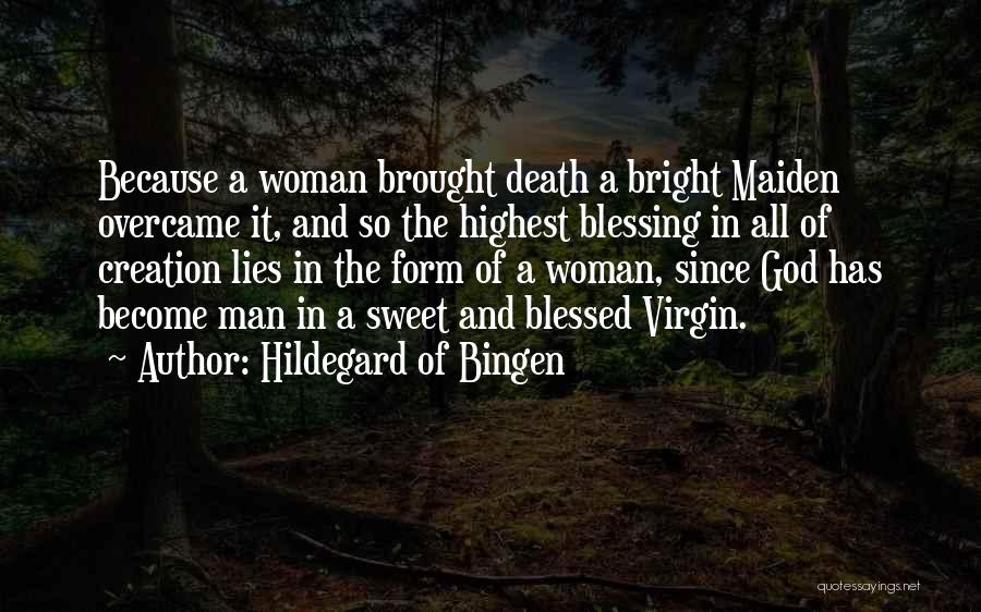 Hildegard Of Bingen Quotes: Because A Woman Brought Death A Bright Maiden Overcame It, And So The Highest Blessing In All Of Creation Lies