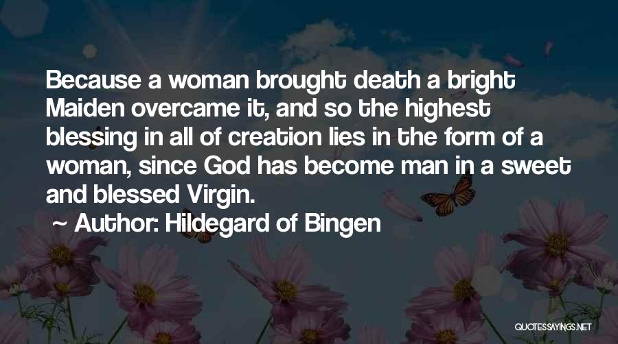 Hildegard Of Bingen Quotes: Because A Woman Brought Death A Bright Maiden Overcame It, And So The Highest Blessing In All Of Creation Lies