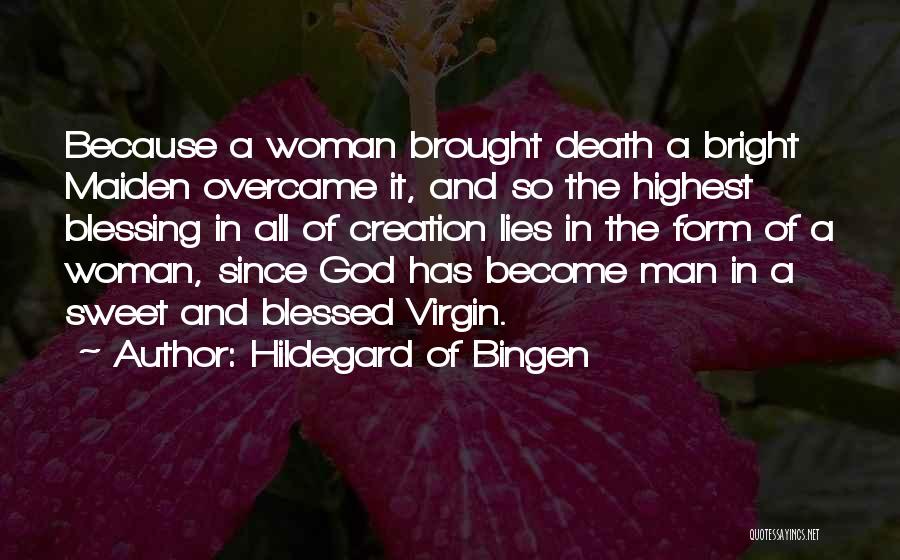 Hildegard Of Bingen Quotes: Because A Woman Brought Death A Bright Maiden Overcame It, And So The Highest Blessing In All Of Creation Lies