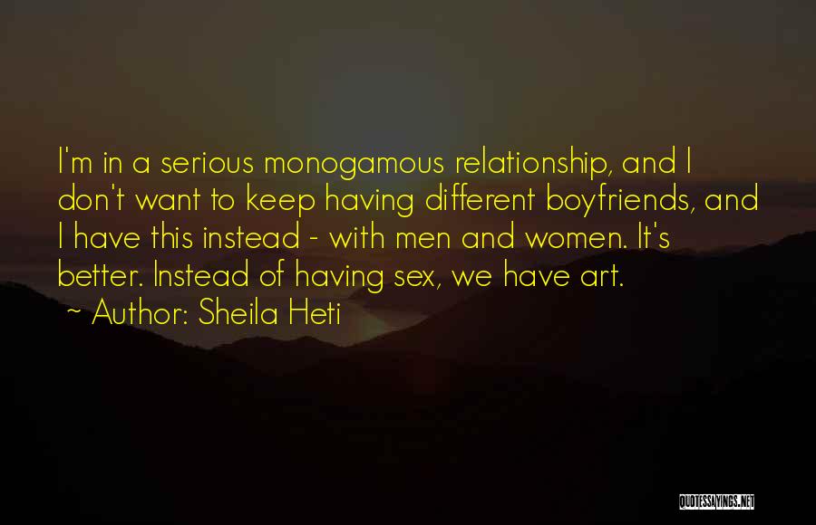 Sheila Heti Quotes: I'm In A Serious Monogamous Relationship, And I Don't Want To Keep Having Different Boyfriends, And I Have This Instead