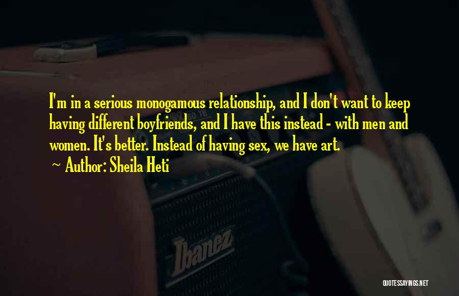 Sheila Heti Quotes: I'm In A Serious Monogamous Relationship, And I Don't Want To Keep Having Different Boyfriends, And I Have This Instead