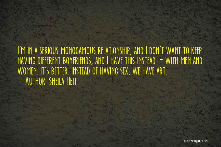 Sheila Heti Quotes: I'm In A Serious Monogamous Relationship, And I Don't Want To Keep Having Different Boyfriends, And I Have This Instead