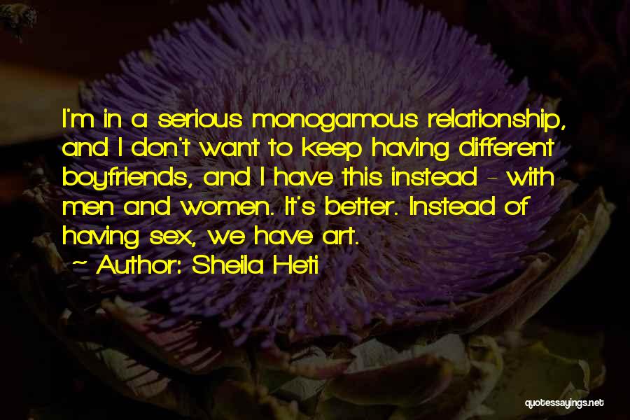 Sheila Heti Quotes: I'm In A Serious Monogamous Relationship, And I Don't Want To Keep Having Different Boyfriends, And I Have This Instead