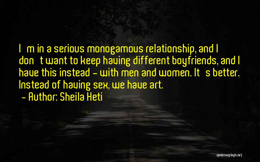 Sheila Heti Quotes: I'm In A Serious Monogamous Relationship, And I Don't Want To Keep Having Different Boyfriends, And I Have This Instead