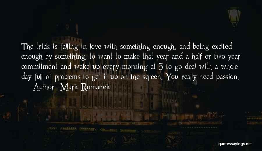 Mark Romanek Quotes: The Trick Is Falling In Love With Something Enough, And Being Excited Enough By Something, To Want To Make That