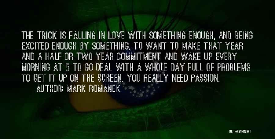 Mark Romanek Quotes: The Trick Is Falling In Love With Something Enough, And Being Excited Enough By Something, To Want To Make That