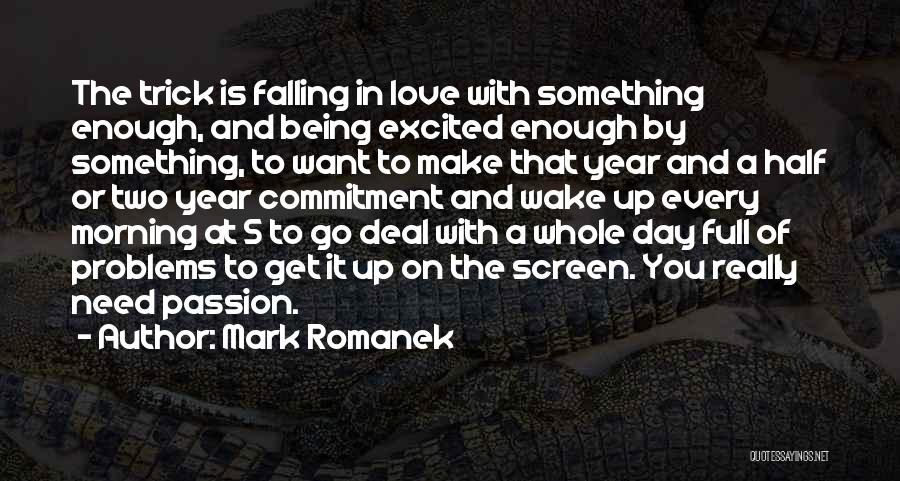 Mark Romanek Quotes: The Trick Is Falling In Love With Something Enough, And Being Excited Enough By Something, To Want To Make That