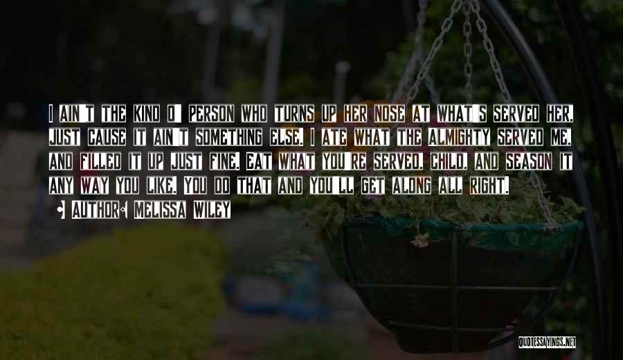 Melissa Wiley Quotes: I Ain't The Kind O' Person Who Turns Up Her Nose At What's Served Her, Just Cause It Ain't Something