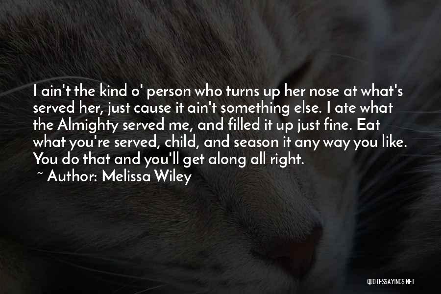 Melissa Wiley Quotes: I Ain't The Kind O' Person Who Turns Up Her Nose At What's Served Her, Just Cause It Ain't Something