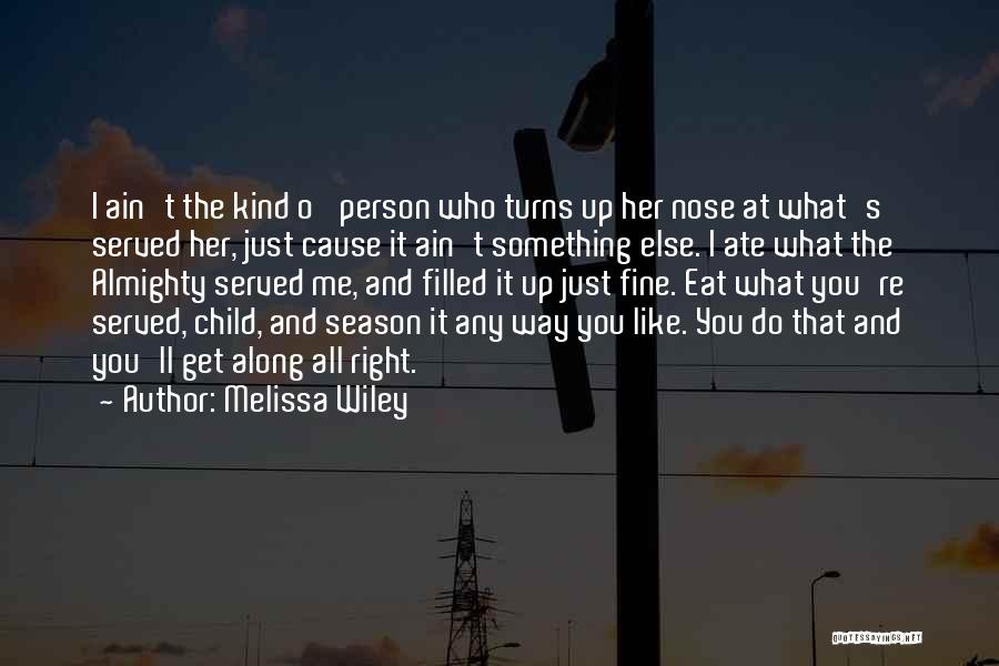 Melissa Wiley Quotes: I Ain't The Kind O' Person Who Turns Up Her Nose At What's Served Her, Just Cause It Ain't Something
