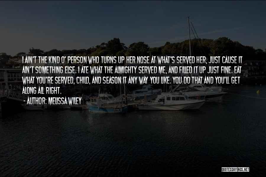 Melissa Wiley Quotes: I Ain't The Kind O' Person Who Turns Up Her Nose At What's Served Her, Just Cause It Ain't Something