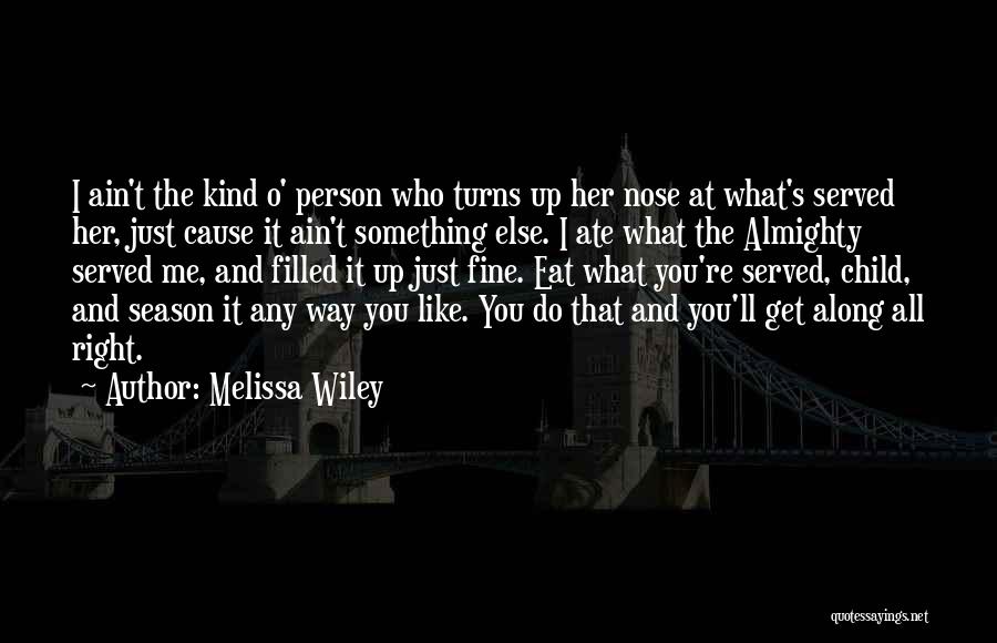 Melissa Wiley Quotes: I Ain't The Kind O' Person Who Turns Up Her Nose At What's Served Her, Just Cause It Ain't Something